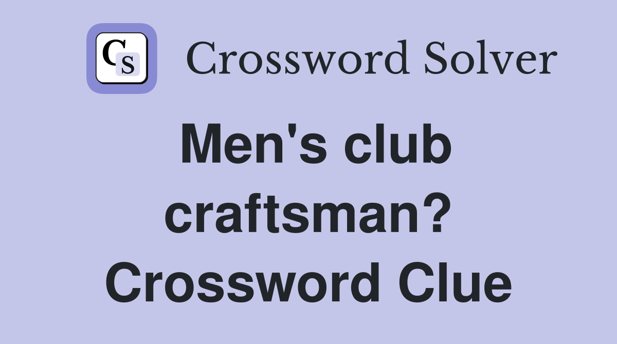 Men's club craftsman? Crossword Clue