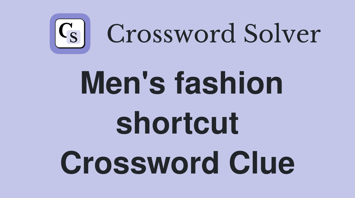 Men's fashion shortcut Crossword Clue