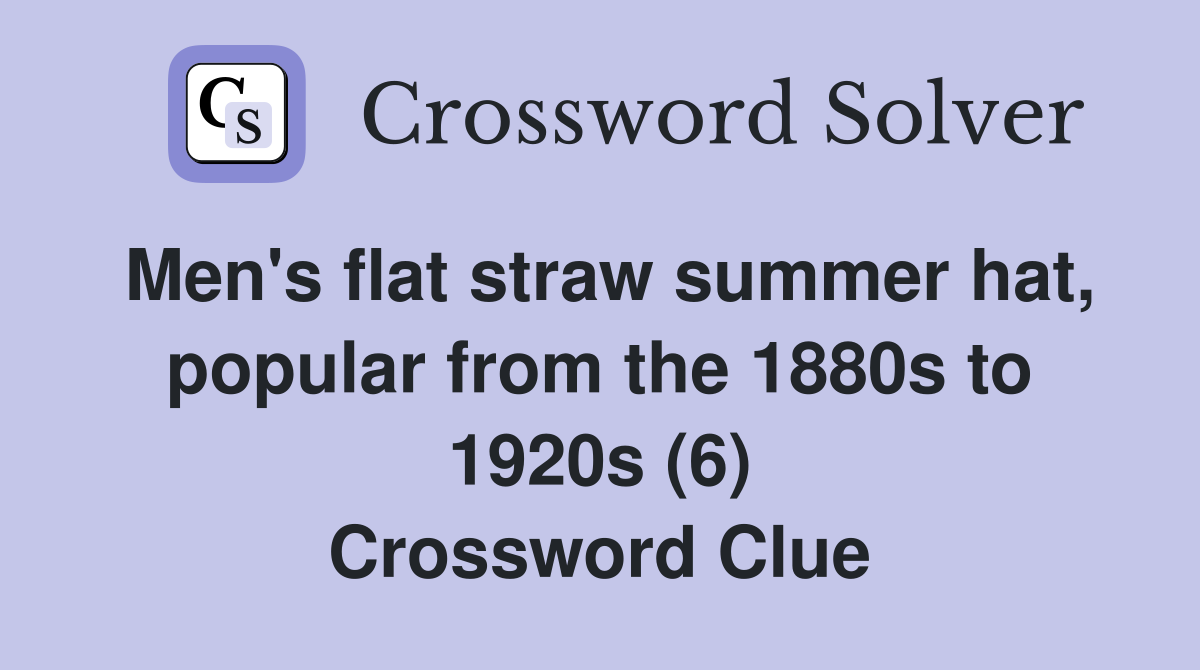 Men's flat straw summer hat, popular from the 1880s to 1920s (6) Crossword Clue