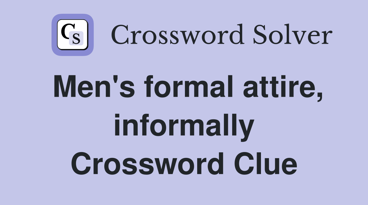 Men's formal attire, informally Crossword Clue