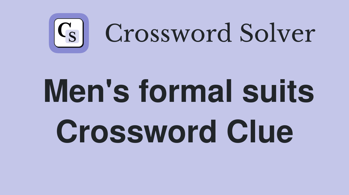 Men's formal suits Crossword Clue