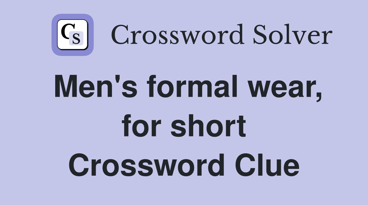 Men's formal wear, for short Crossword Clue
