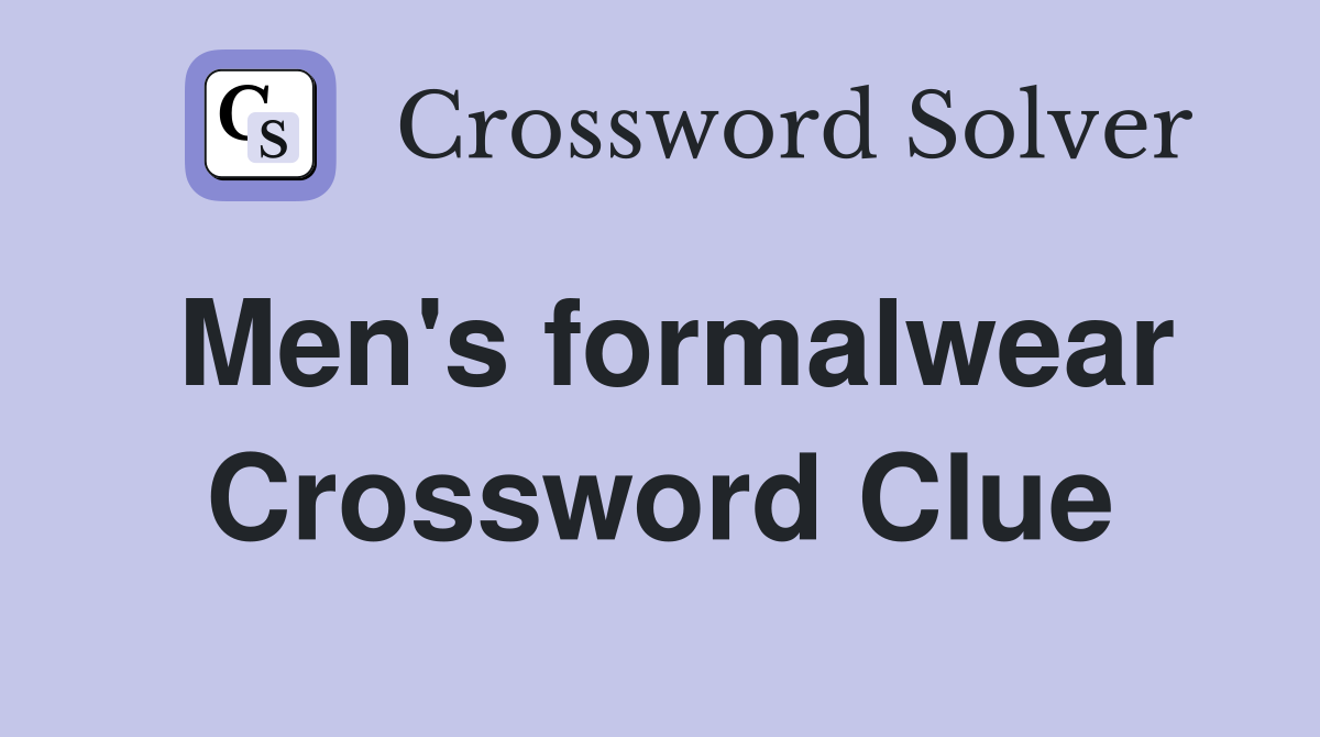 Men's formalwear Crossword Clue