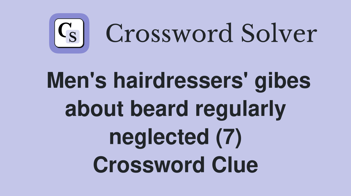 Men's hairdressers' gibes about beard regularly neglected (7) Crossword Clue
