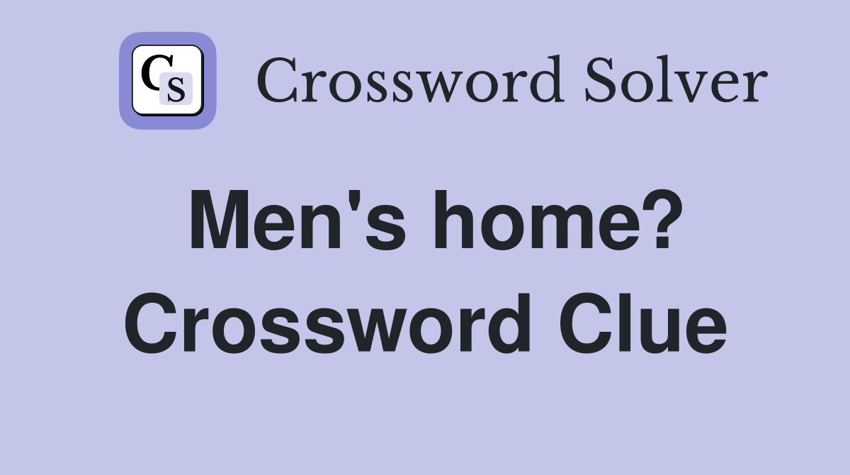 Men's home? Crossword Clue