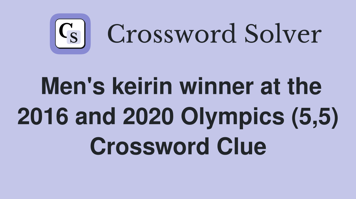 Men's keirin winner at the 2016 and 2020 Olympics (5,5) Crossword Clue