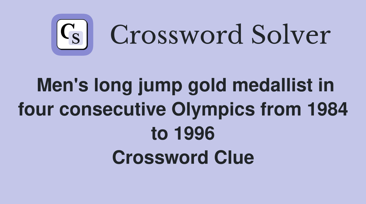 Men's long jump gold medallist in four consecutive Olympics from 1984 to 1996 Crossword Clue
