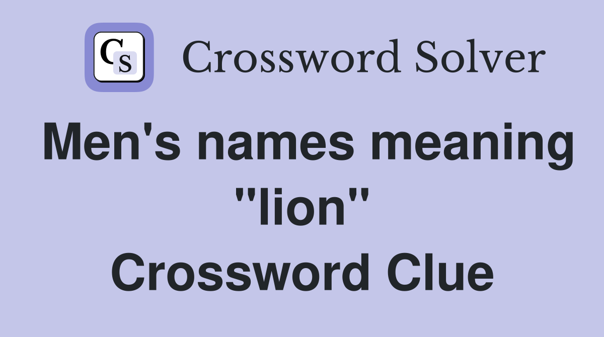 Men's names meaning "lion" Crossword Clue