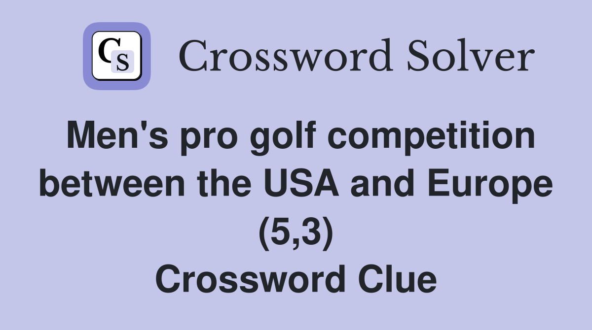 Men's pro golf competition between the USA and Europe (5,3) Crossword Clue