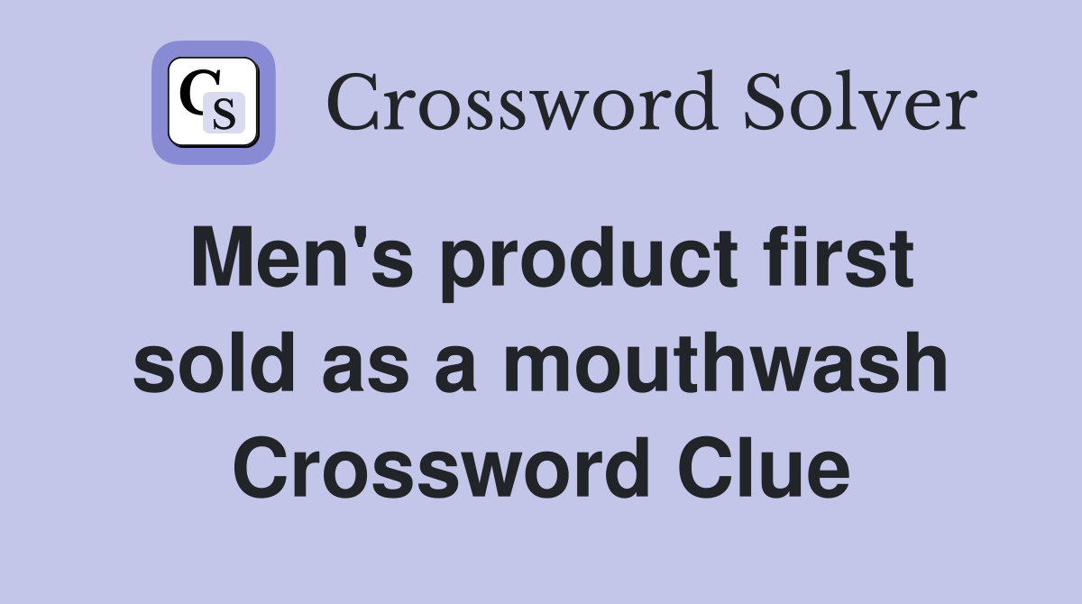 Men's product first sold as a mouthwash Crossword Clue