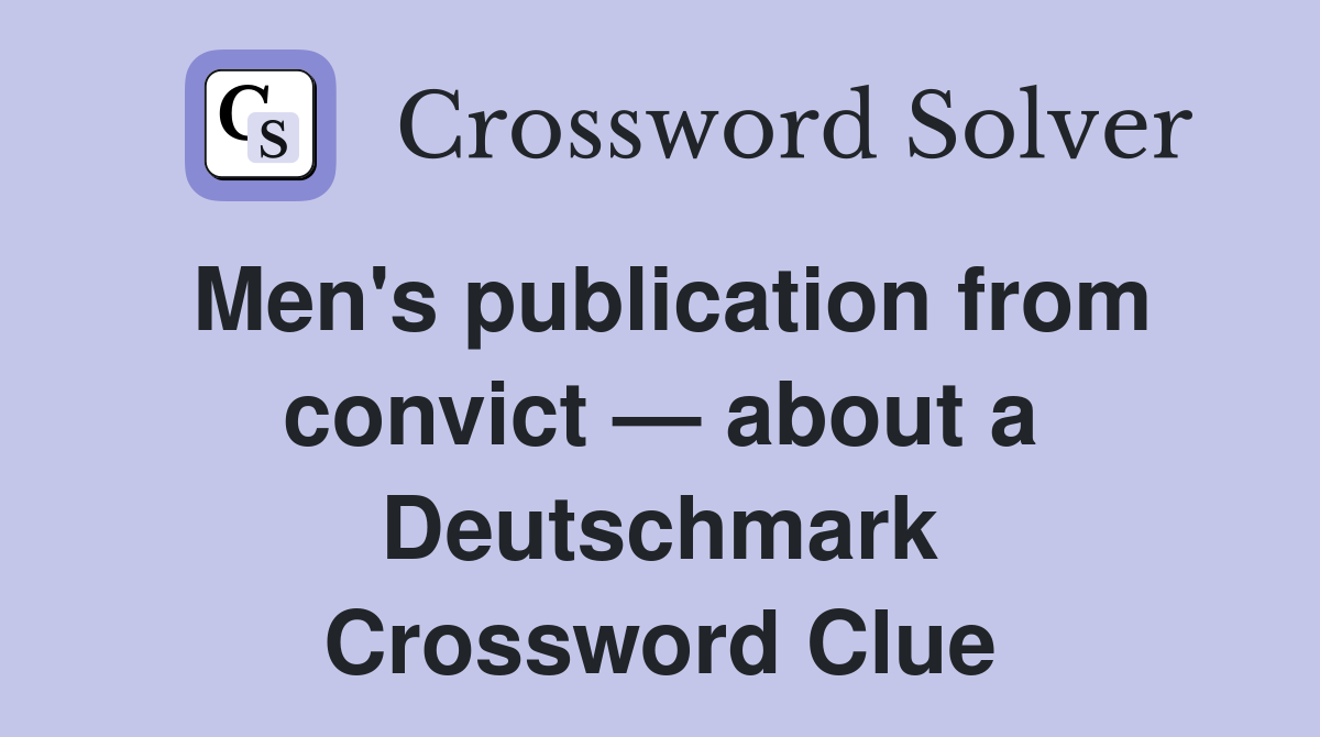 Men's publication from convict — about a Deutschmark Crossword Clue
