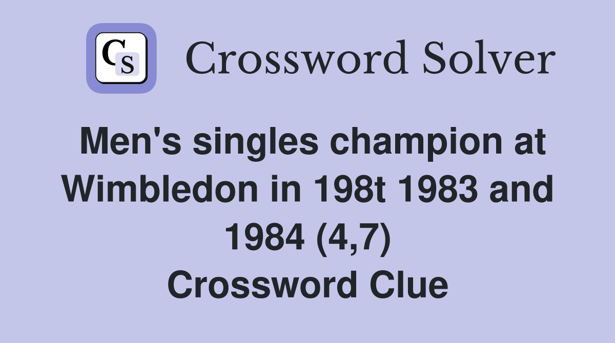 Men's singles champion at Wimbledon in 198t 1983 and 1984 (4,7) Crossword Clue