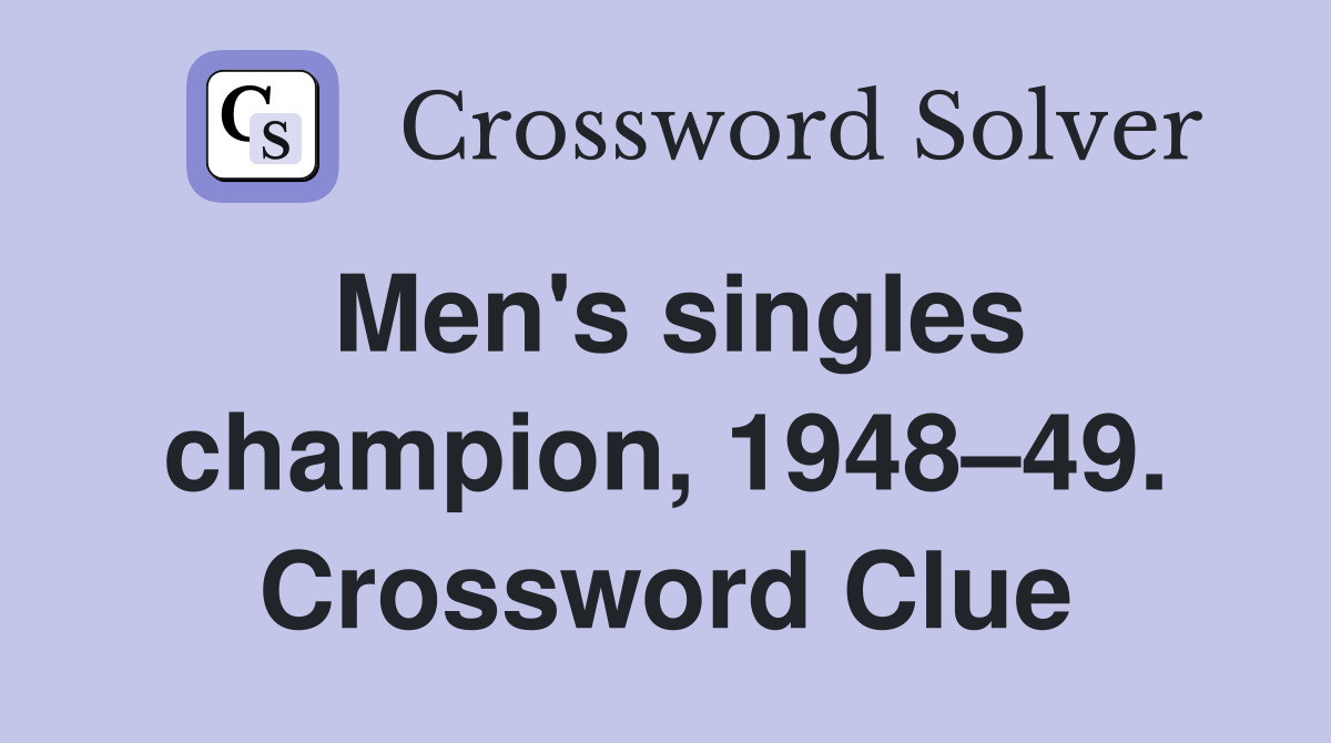 Men's singles champion, 1948–49. Crossword Clue