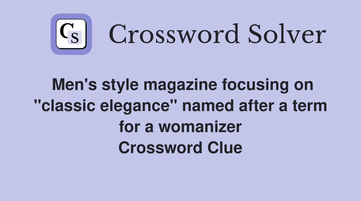 Men's style magazine focusing on "classic elegance" named after a term for a womanizer Crossword Clue