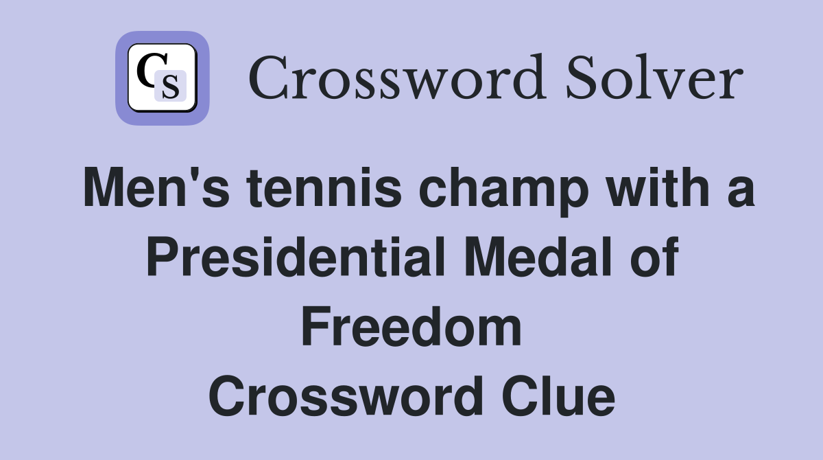 Men's tennis champ with a Presidential Medal of Freedom Crossword Clue