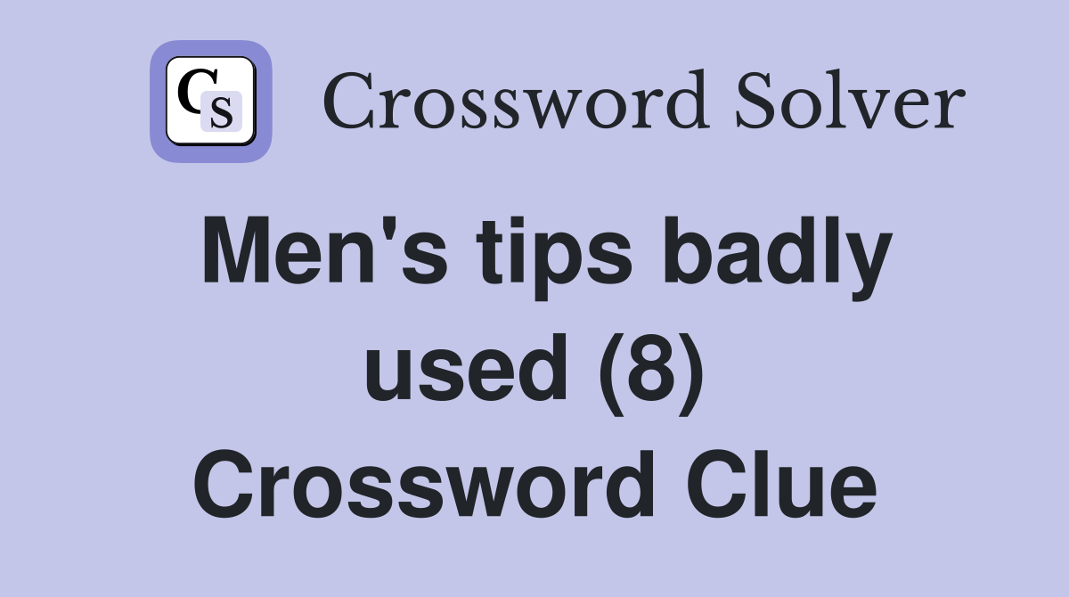 Men's tips badly used (8) Crossword Clue
