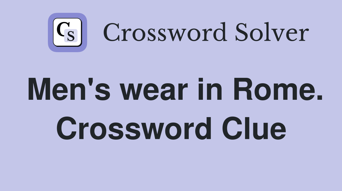 Men's wear in Rome. Crossword Clue