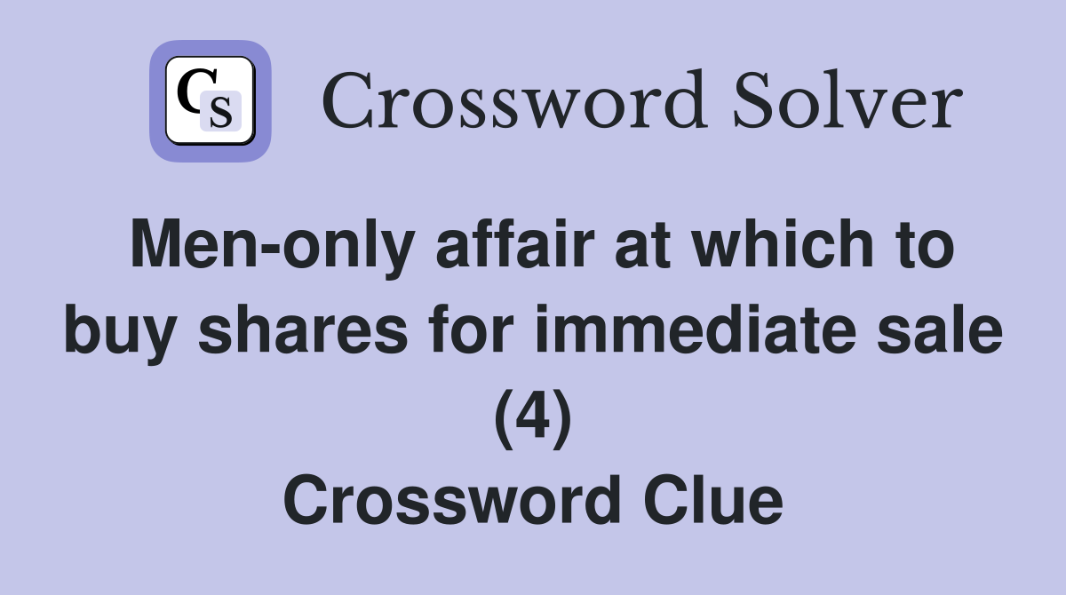 Men-only affair at which to buy shares for immediate sale (4) Crossword Clue