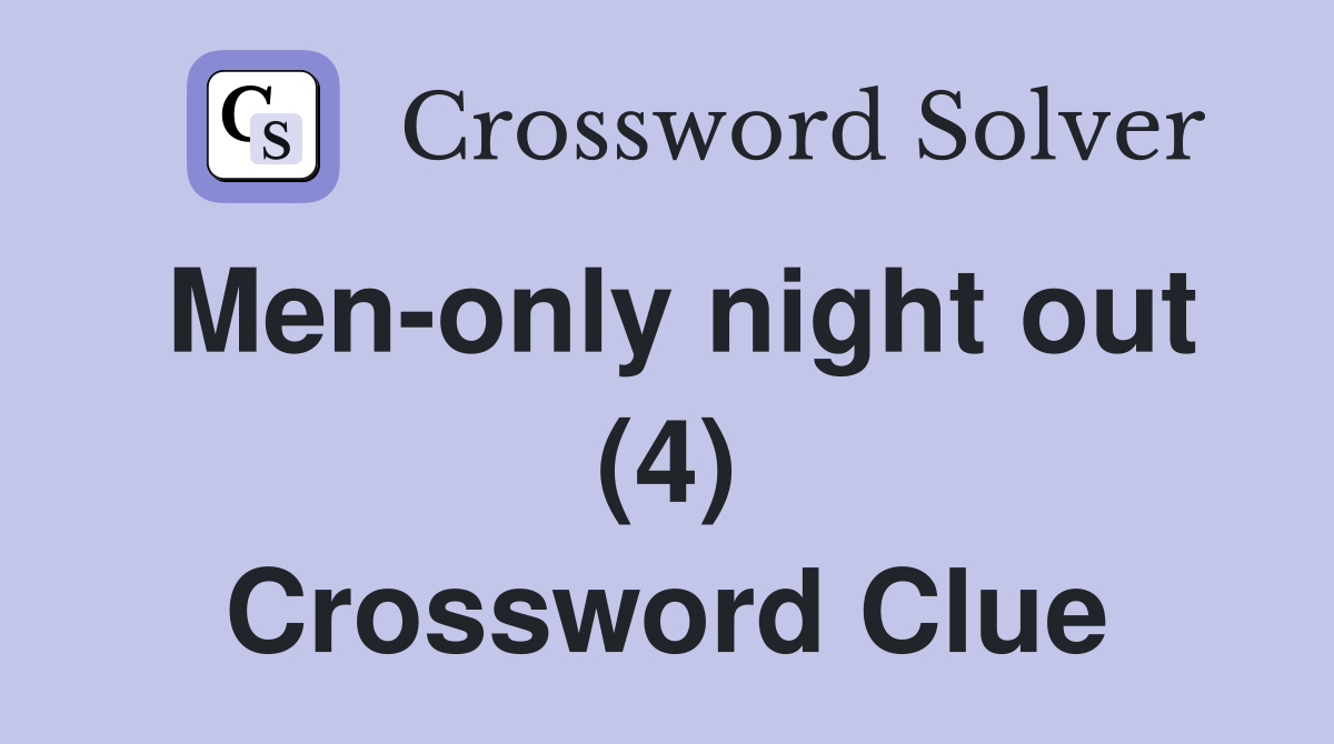 Men-only night out (4) Crossword Clue