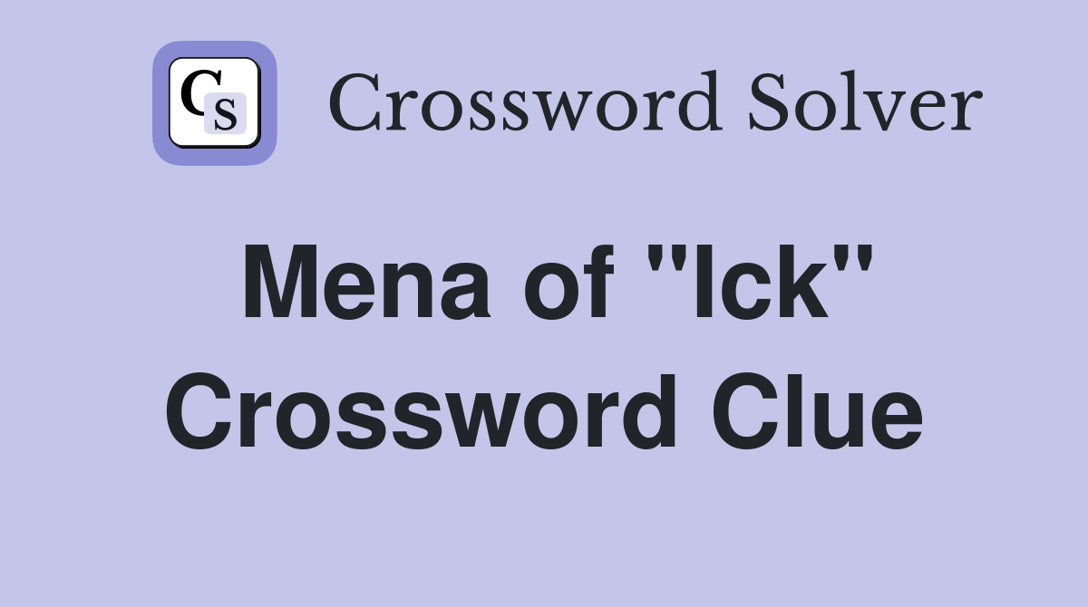 Mena of "Ick" Crossword Clue