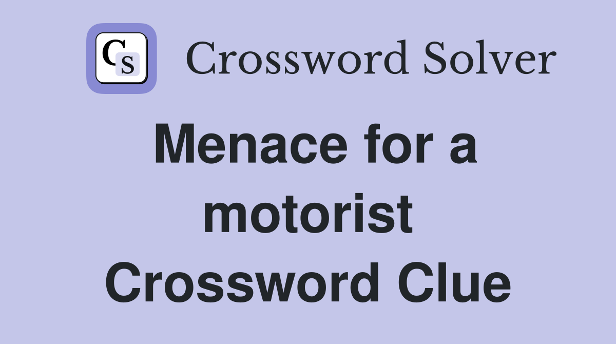 Menace for a motorist Crossword Clue