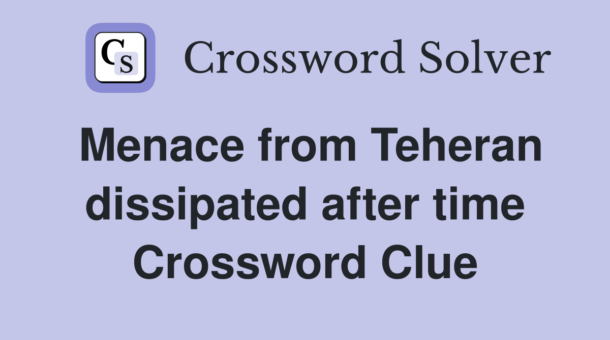 Menace from Teheran dissipated after time Crossword Clue