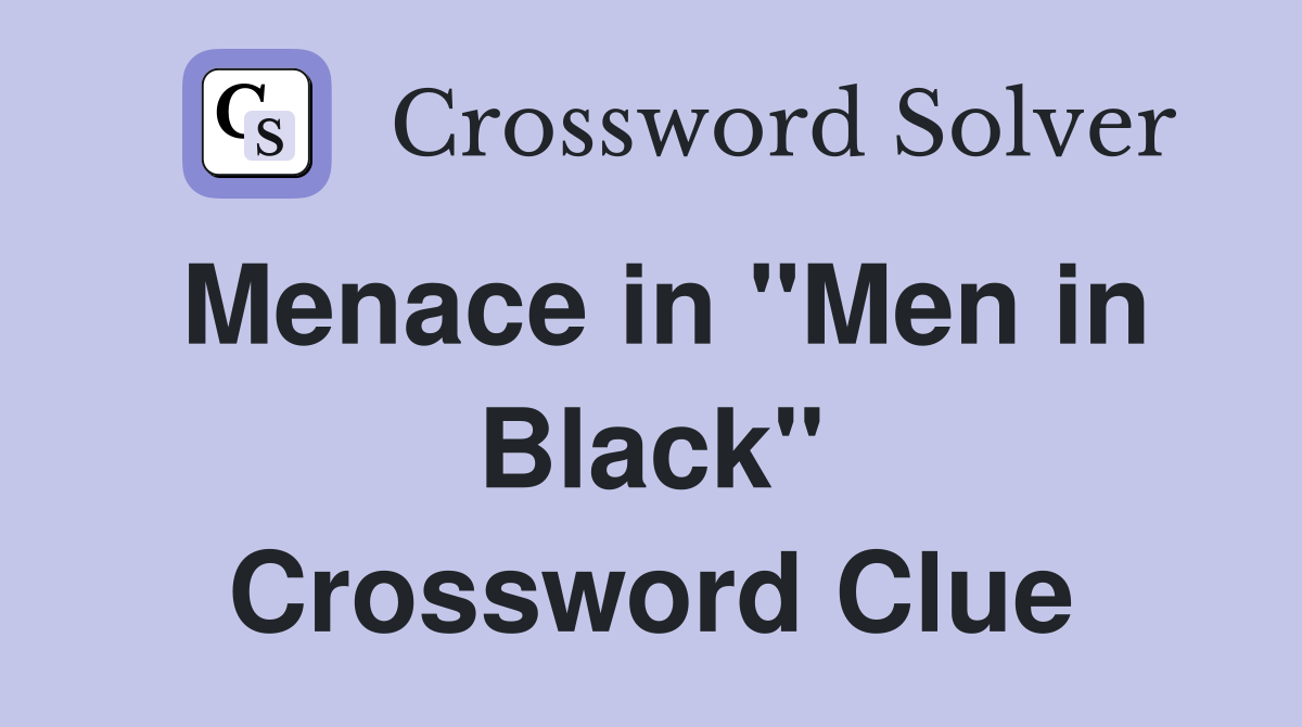 Menace in "Men in Black" Crossword Clue