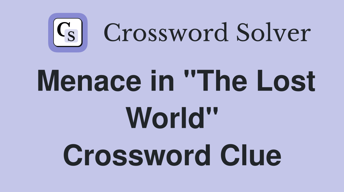 Menace in "The Lost World" Crossword Clue