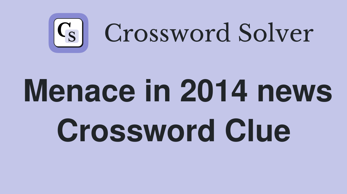 Menace in 2014 news Crossword Clue