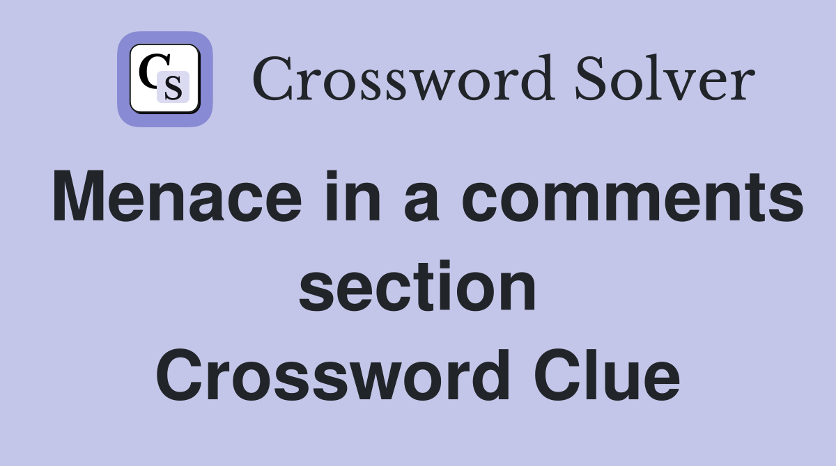 Menace in a comments section Crossword Clue
