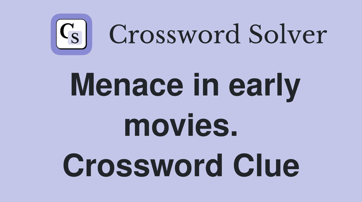 Menace in early movies. Crossword Clue