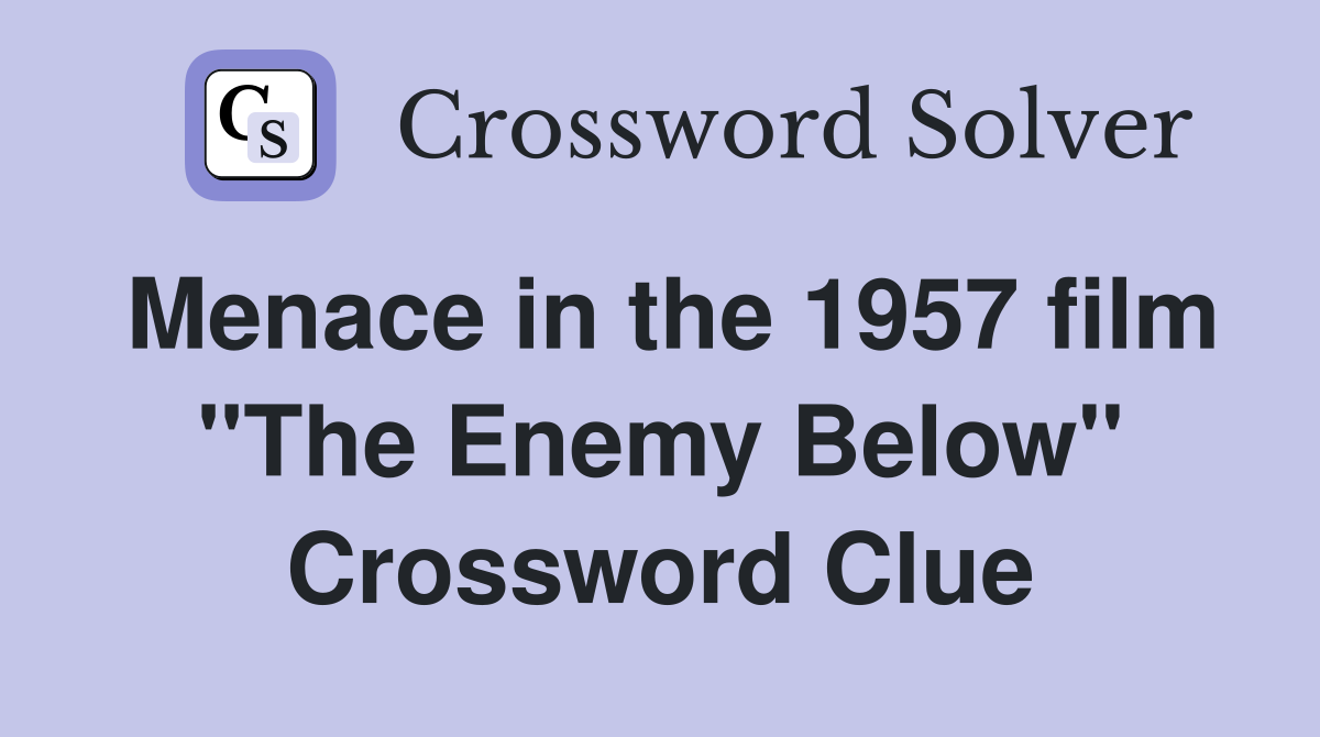 Menace in the 1957 film "The Enemy Below" Crossword Clue