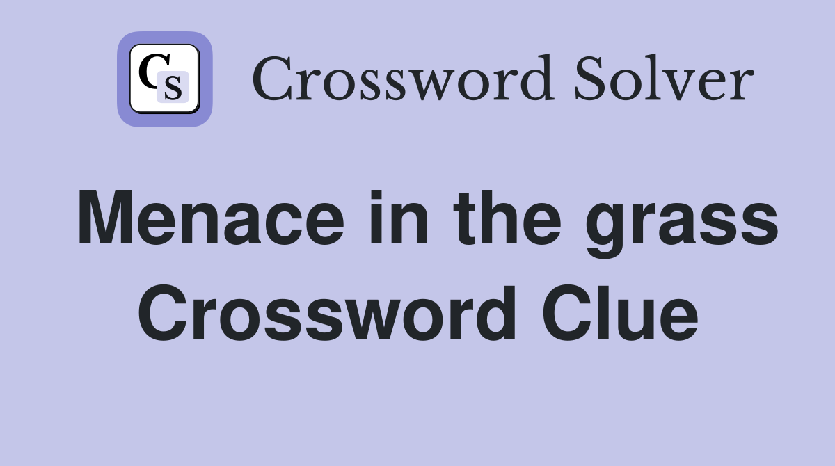 Menace in the grass Crossword Clue