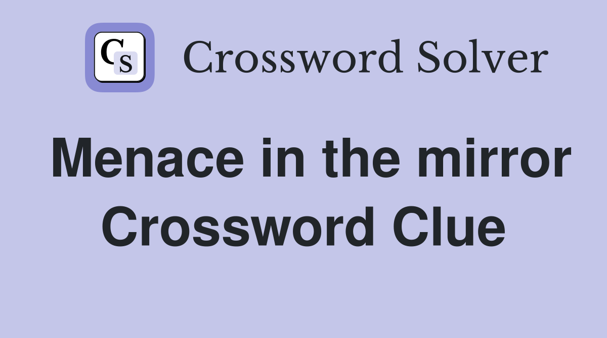Menace in the mirror Crossword Clue