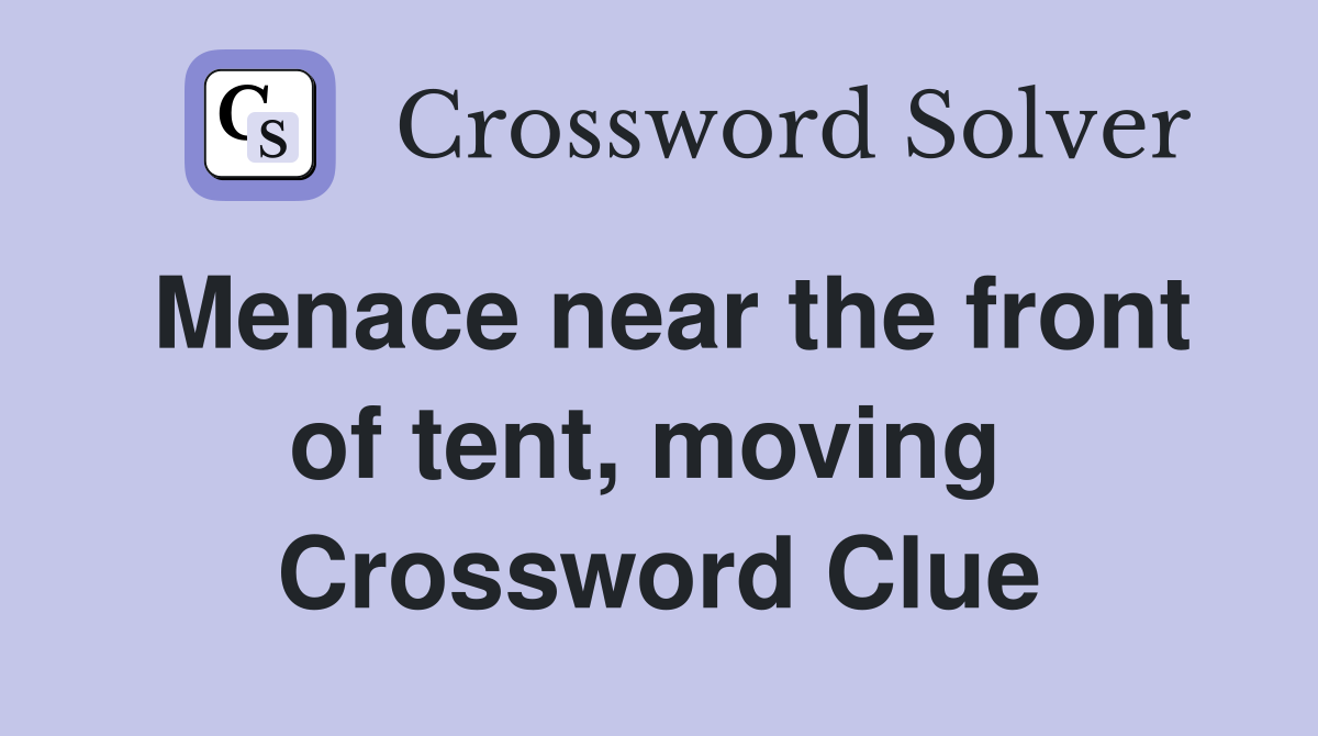 Menace near the front of tent, moving  Crossword Clue