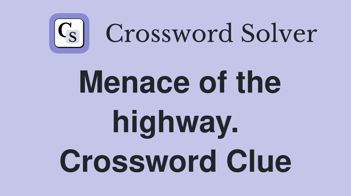 Menace of the highway. Crossword Clue