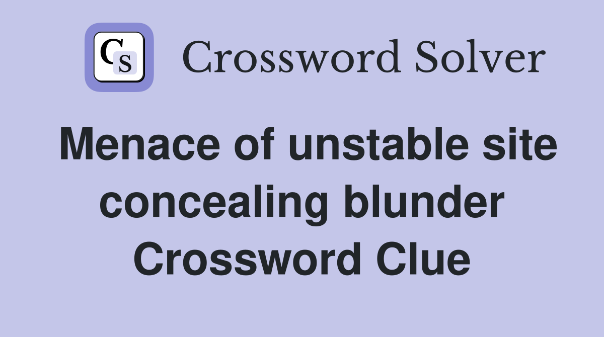 Menace of unstable site concealing blunder Crossword Clue