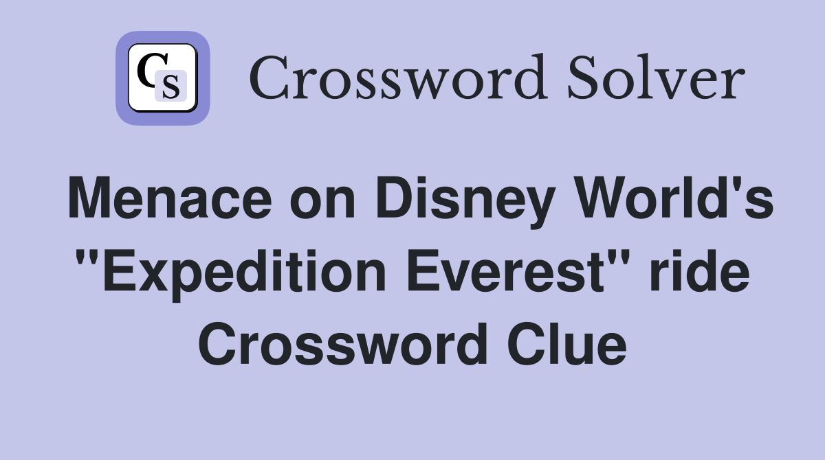 Menace on Disney World's "Expedition Everest" ride Crossword Clue