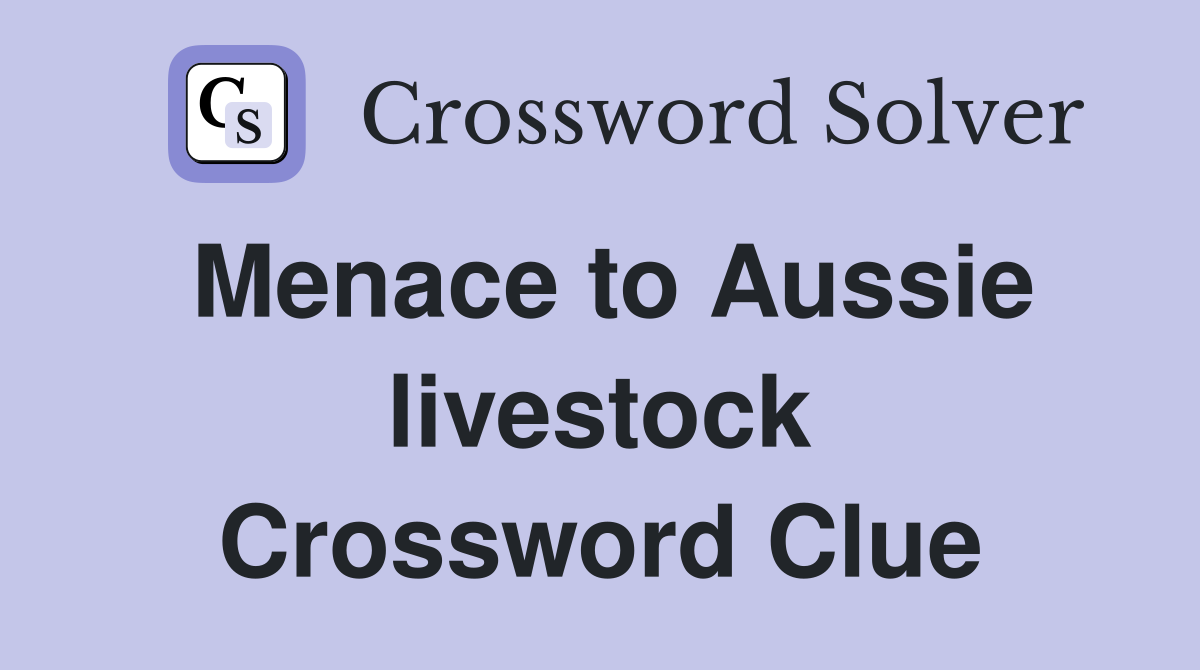 Menace to Aussie livestock Crossword Clue