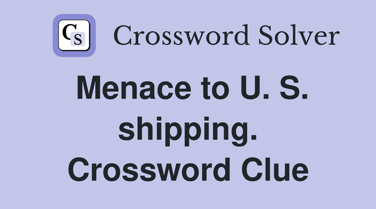 Menace to U. S. shipping. Crossword Clue
