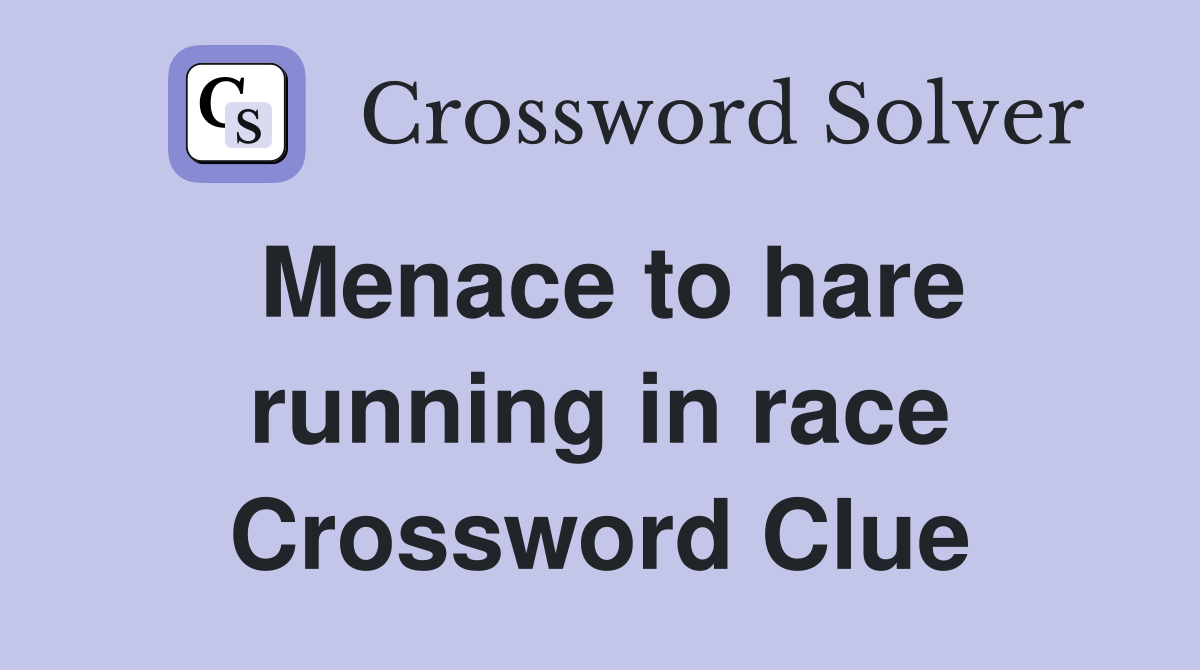 Menace to hare running in race Crossword Clue
