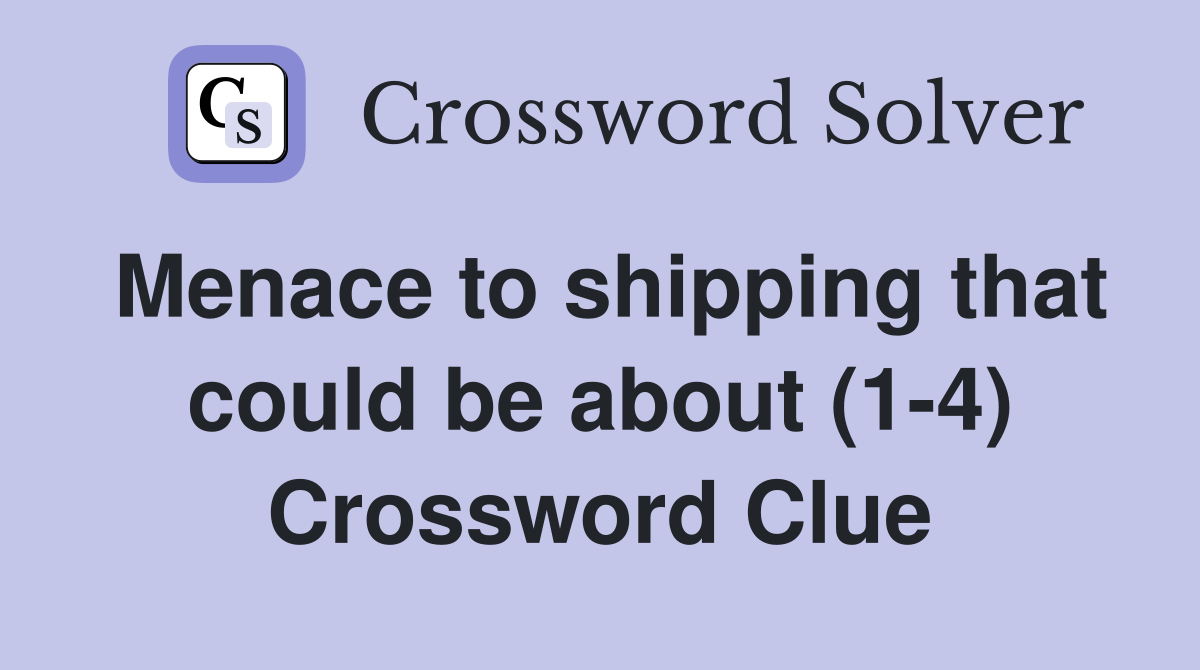 Menace to shipping that could be about (1-4) Crossword Clue