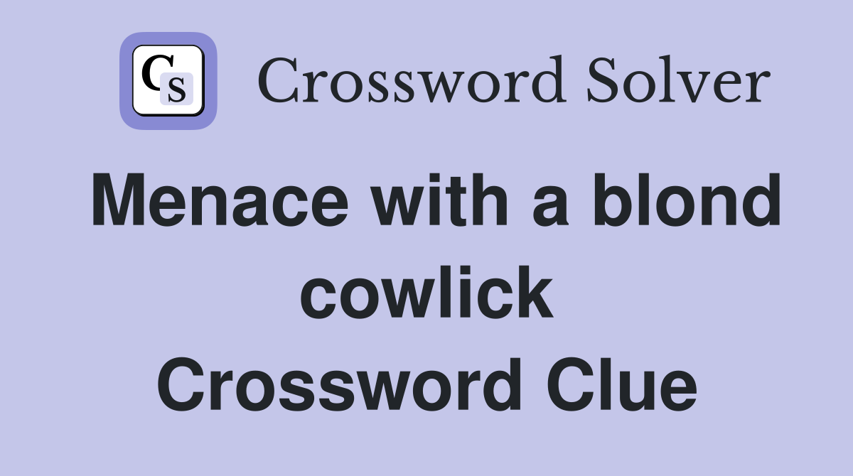 Menace with a blond cowlick Crossword Clue