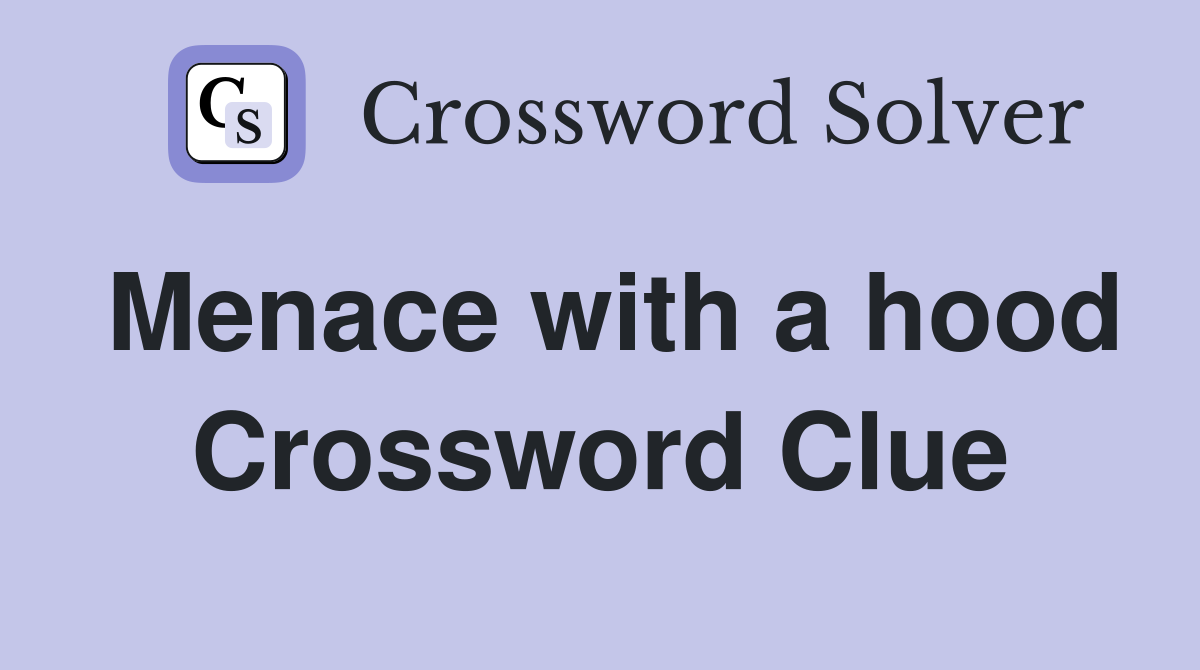 Menace with a hood Crossword Clue
