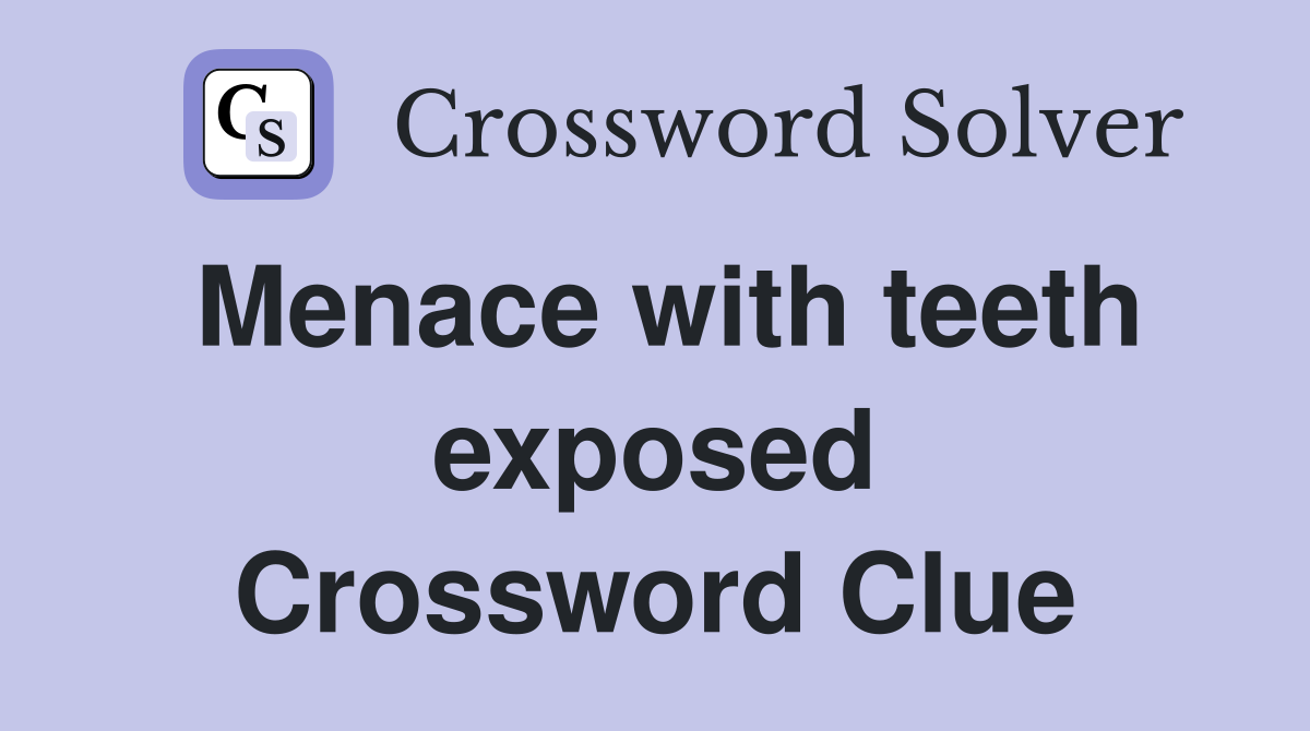 Menace with teeth exposed Crossword Clue