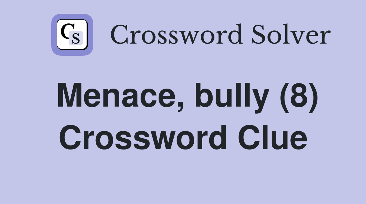 Menace, bully (8) Crossword Clue