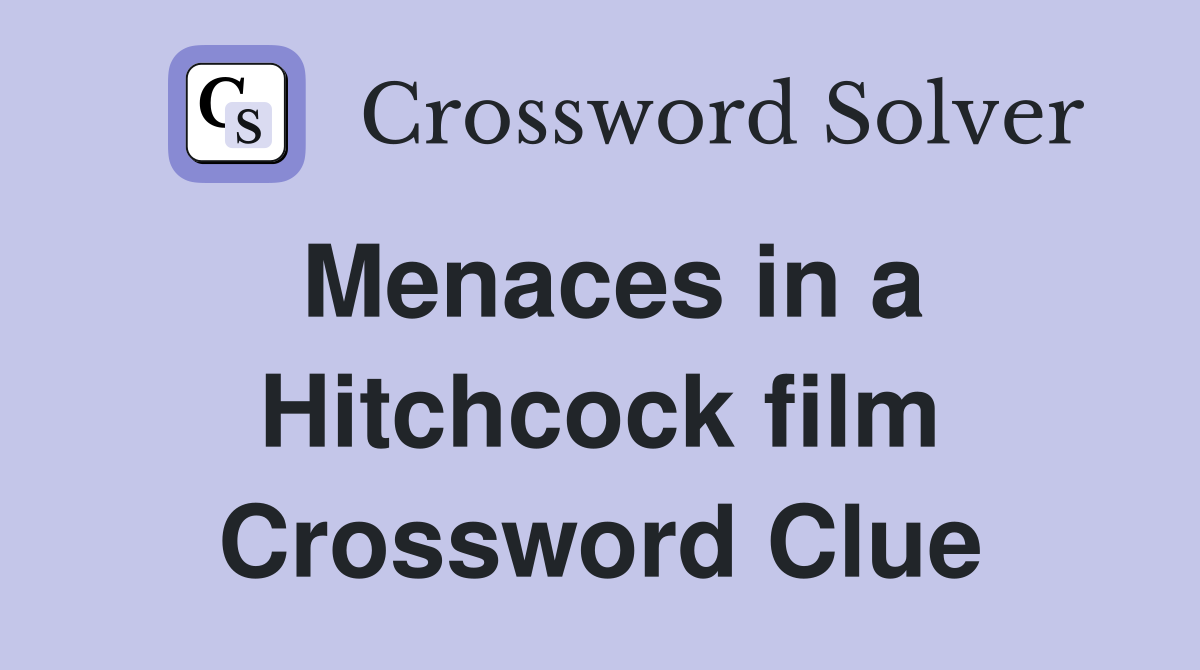 Menaces in a Hitchcock film Crossword Clue