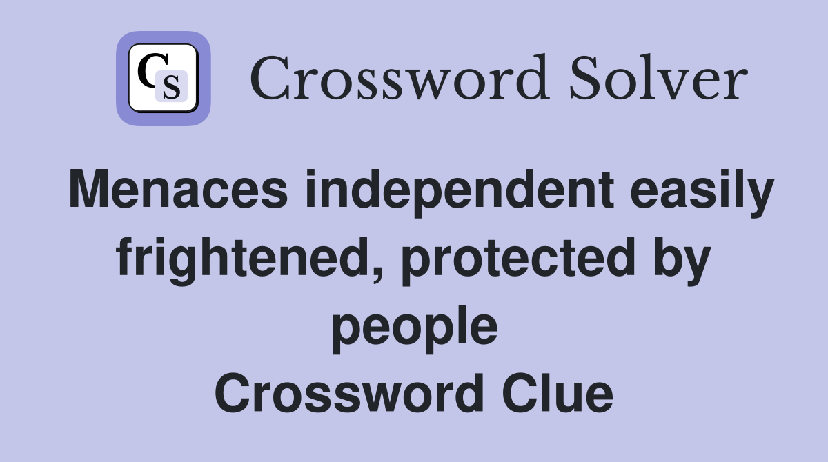 Menaces independent easily frightened, protected by people Crossword Clue