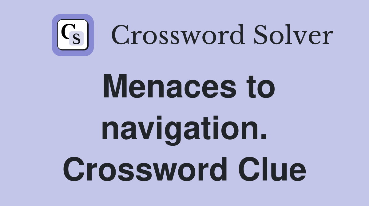 Menaces to navigation. Crossword Clue