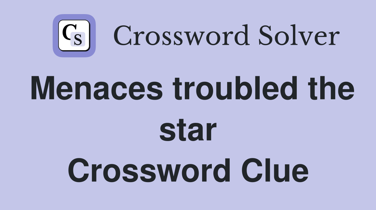 Menaces troubled the star Crossword Clue